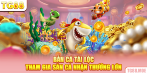 Bắn Cá Tài Lộc - Tham Gia Săn Cá Nhận Thưởng Lớn