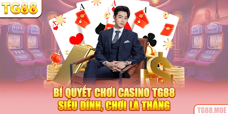 Bí quyết chơi Casino TG88 siêu dính, chơi là thắng