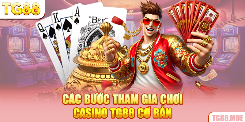 Các bước tham gia chơi Casino TG88 cơ bản