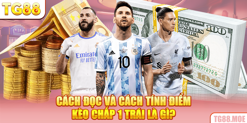 Cách đọc và cách tính điểm kèo chấp 1 trái là gì?
