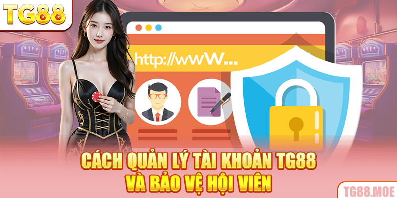 Cách quản lý tài khoản TG88 và bảo vệ hội viên