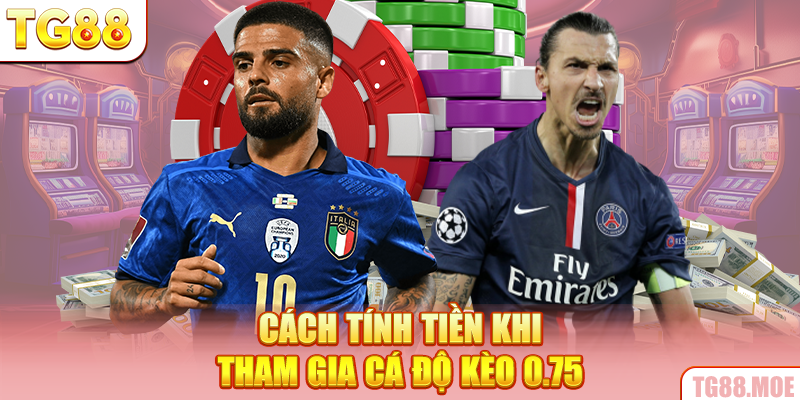 Cách tính tiền khi tham gia cá độ kèo 0.75
