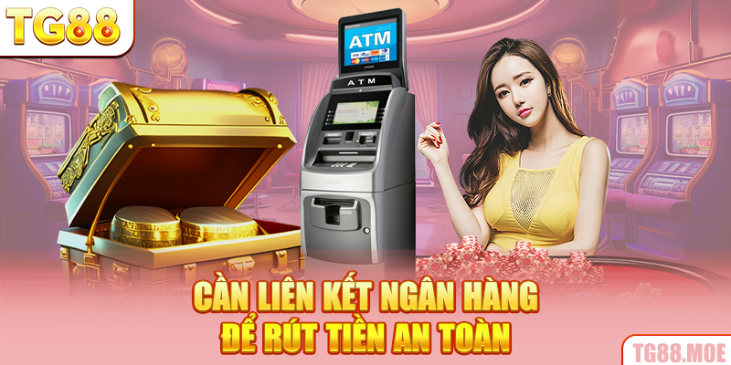 Cần liên kết ngân hàng để rút tiền an toàn