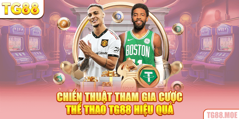 Chiến thuật tham gia cược thể thao TG88 hiệu quả