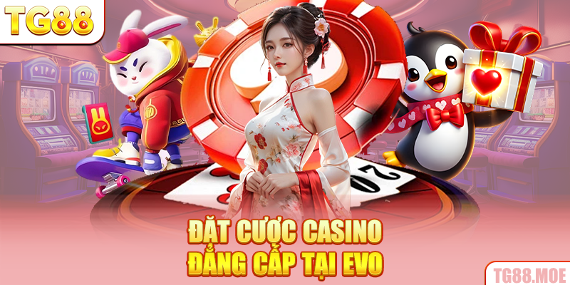 Đặt cược Casino đẳng cấp tại EVO