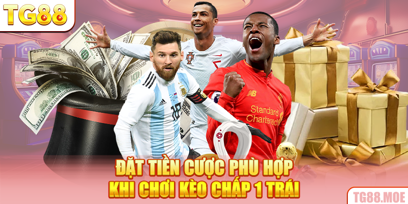 Đặt tiền cược phù hợp khi chơi kèo chấp 1 trái