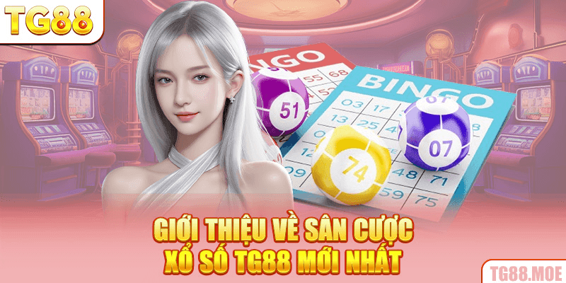 Giới thiệu về sân cược xổ số TG88 mới nhất