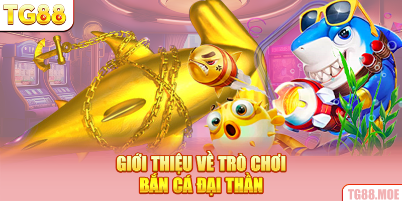 Giới thiệu về trò chơi Bắn cá Đại Thần
