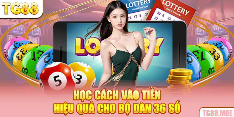 Học cách vào tiền hiệu quả cho bộ dàn 36 số