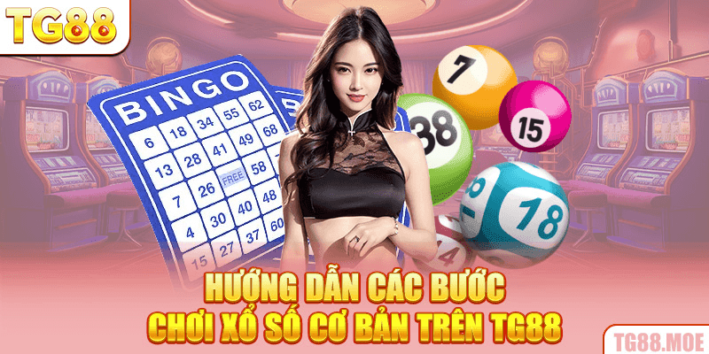 Hướng dẫn các bước chơi xổ số cơ bản trên TG88