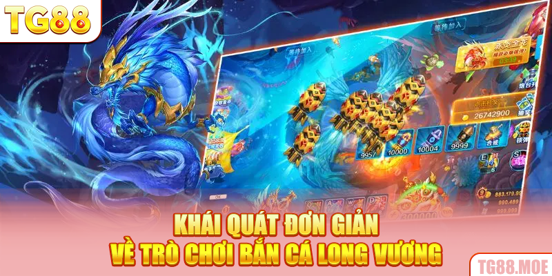 Khái quát đơn giản về trò chơi Bắn cá Long Vương