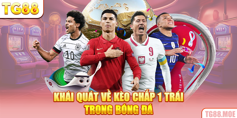 Khái quát về kèo chấp 1 trái trong bóng đá