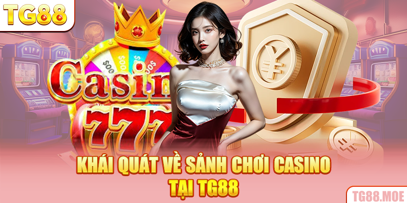 Khái quát về sảnh chơi Casino tại TG88