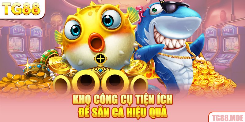 Kho công cụ tiện ích để săn cá hiệu quả