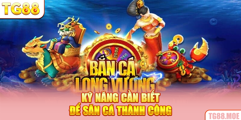 Kỹ năng cần biết để săn cá thành công