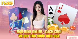 Mậu Binh Online - Cách Chơi Và Quy Tắc Cược Hiệu Quả