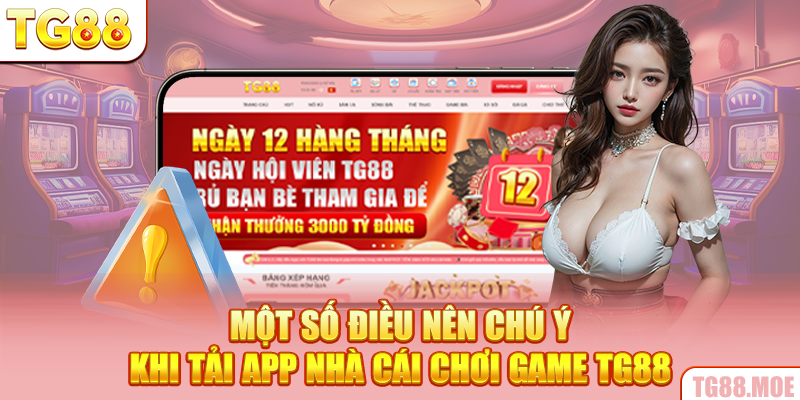 Một số điều nên chú ý khi tải app nhà cái chơi game TG88