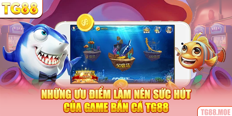 Những ưu điểm làm nên sức hút của game bắn cá TG88