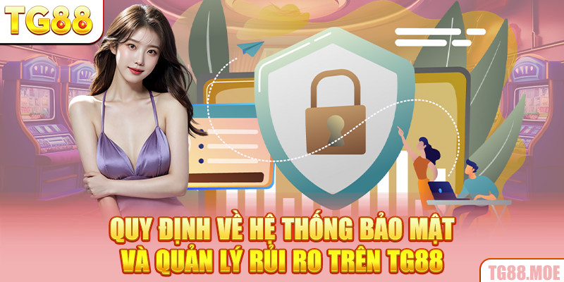 Quy định về hệ thống bảo mật và quản lý rủi ro trên TG88