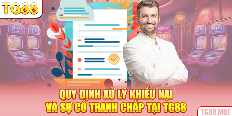 Quy định xử lý khiếu nại và sự cố tranh chấp tại TG88