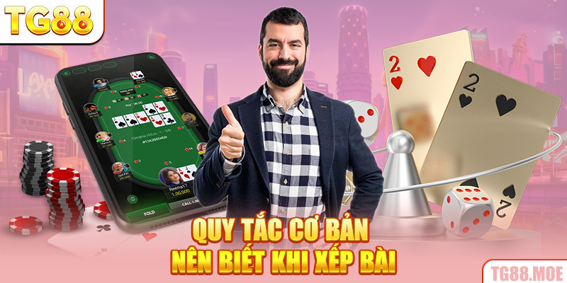 Quy tắc cơ bản nên biết khi xếp bài