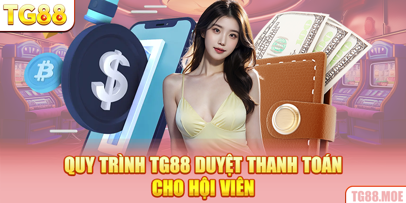 Quy trình TG88 duyệt thanh toán cho hội viên