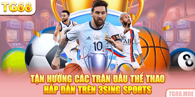 Tận hưởng các trận đấu thể thao hấp dẫn trên 3Sing Sports