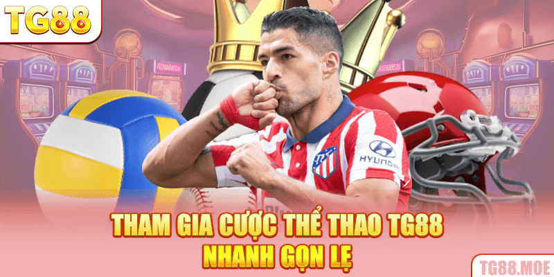 Tham gia cược Thể thao TG88 nhanh gọn lẹ