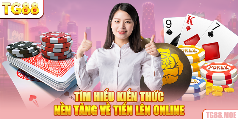 Tìm hiểu kiến thức nền tảng về Tiến lên online