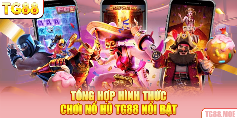 Tổng hợp hình thức chơi nổ hũ TG88 nổi bật