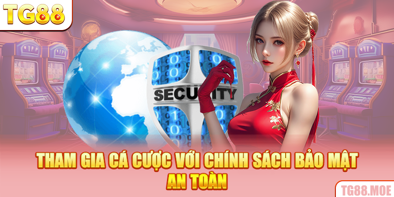 Tham gia cá cược với chính sách bảo mật an toàn